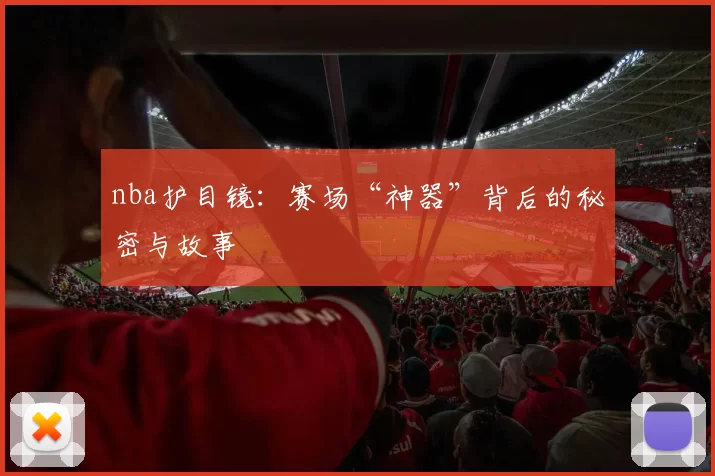 nba护目镜:赛场“神器”背后的秘密与故事