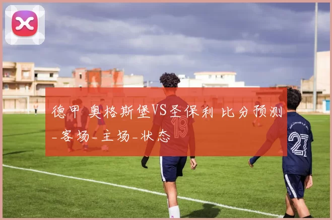 德甲 奥格斯堡VS圣保利 比分预测_客场_主场_状态