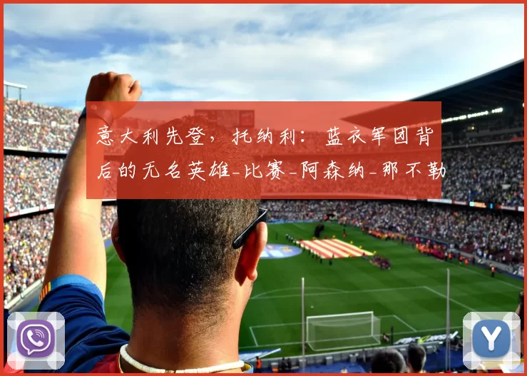 意大利先登，托纳利：蓝衣军团背后的无名英雄_比赛_阿森纳_那不勒斯