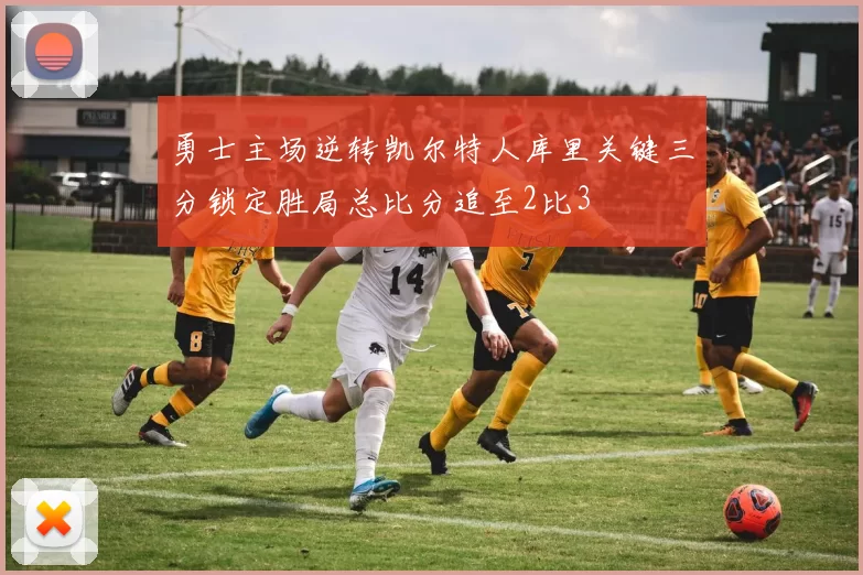 勇士主场逆转凯尔特人库里关键三分锁定胜局总比分追至2比3
