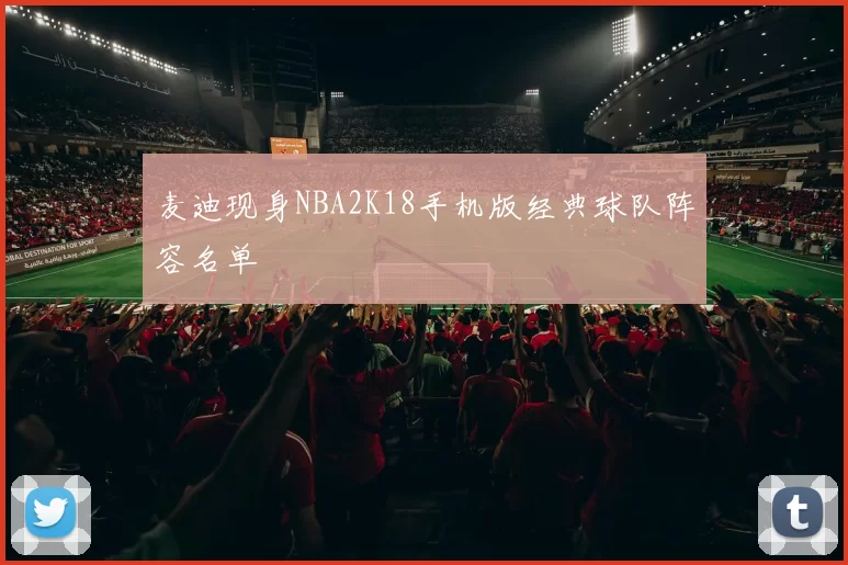 麦迪现身NBA2K18手机版经典球队阵容名单