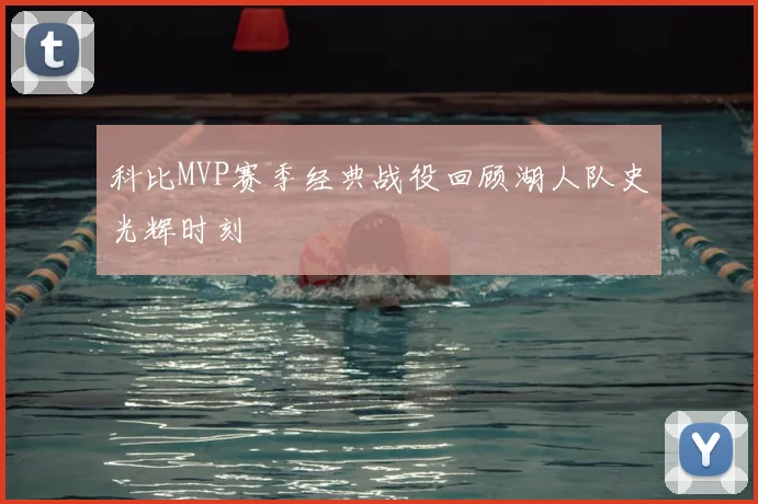 科比MVP赛季经典战役回顾湖人队史光辉时刻