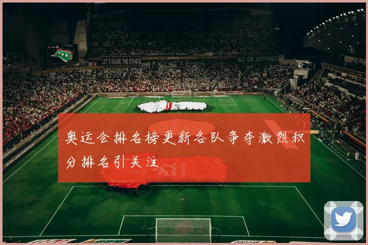 奥运会排名榜更新各队争夺激烈积分排名引关注