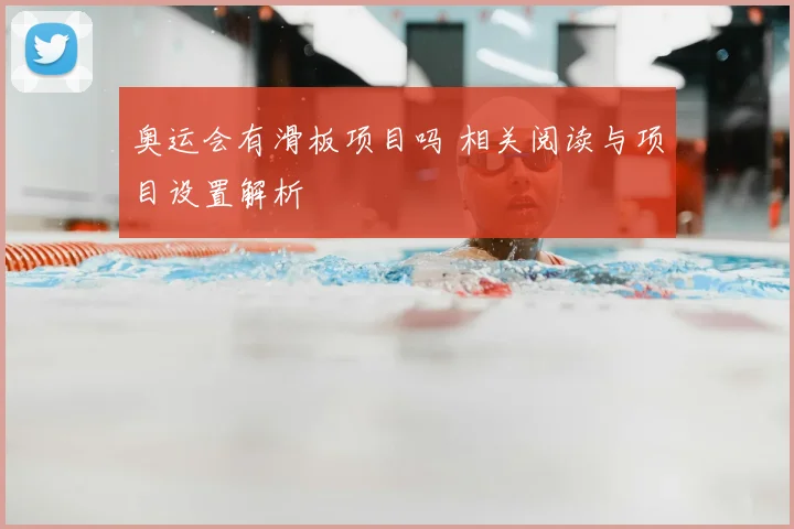 奥运会有滑板项目吗 相关阅读与项目设置解析