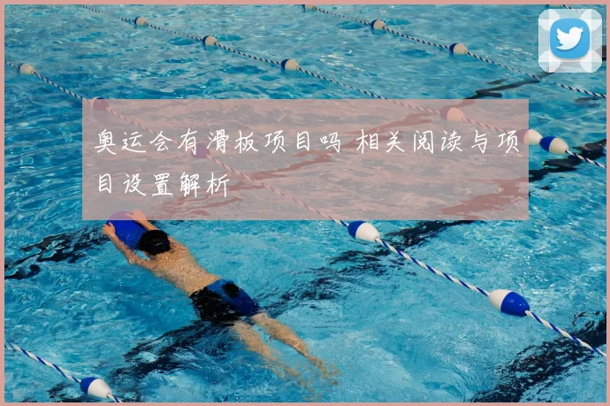 奥运会有滑板项目吗 相关阅读与项目设置解析